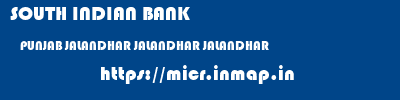 SOUTH INDIAN BANK  PUNJAB JALANDHAR JALANDHAR JALANDHAR  micr code